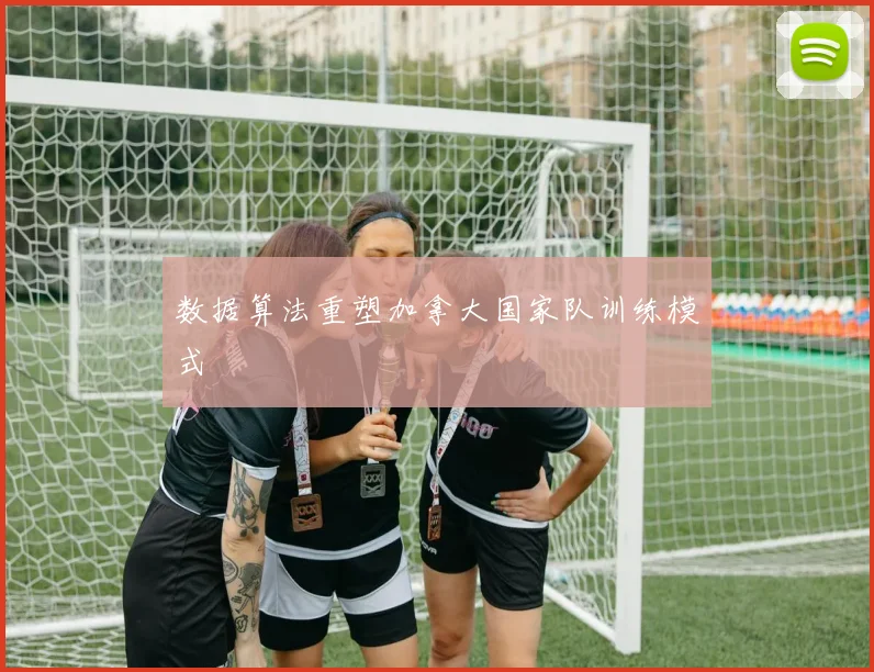 数据算法重塑加拿大国家队训练模式