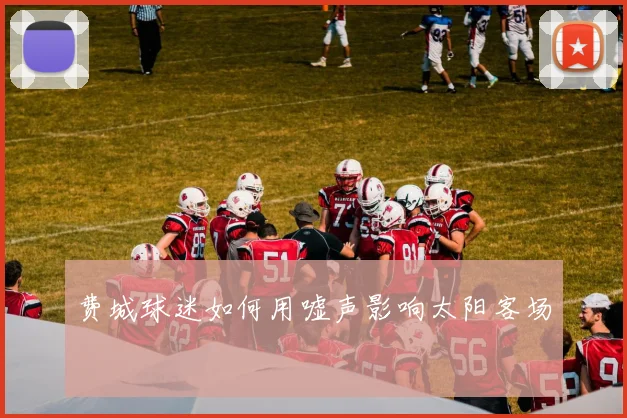 费城球迷如何用嘘声影响太阳客场